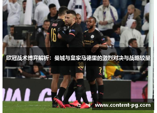 欧冠战术博弈解析:曼城与皇家马德里的激烈对决与战略较量 欧冠战术博弈解析:曼城与皇家马德里的激烈对决与战略较量