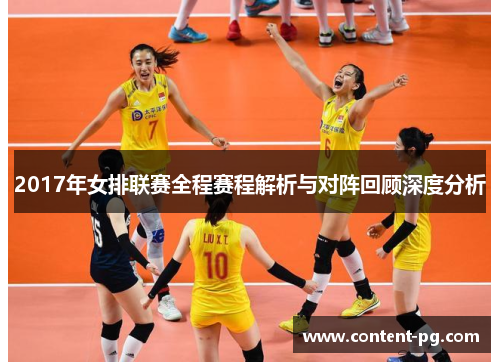 2017年女排联赛全程赛程解析与对阵回顾深度分析 2017年女排联赛全程赛程解析与对阵回顾深度分析