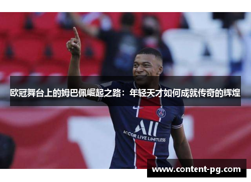欧冠舞台上的姆巴佩崛起之路:年轻天才如何成就传奇的辉煌 欧冠舞台上的姆巴佩崛起之路:年轻天才如何成就传奇的辉煌