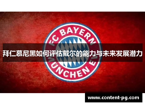 拜仁慕尼黑如何评估戴尔的能力与未来发展潜力 拜仁慕尼黑如何评估戴尔的能力与未来发展潜力