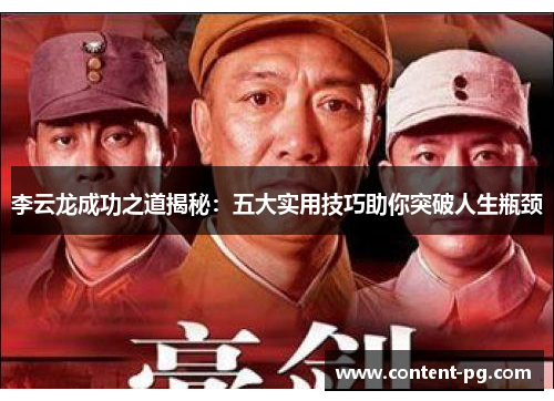李云龙成功之道揭秘:五大实用技巧助你突破人生瓶颈 李云龙成功之道揭秘:五大实用技巧助你突破人生瓶颈