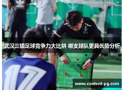 武汉三镇足球竞争力大比拼 哪支球队更具优势分析