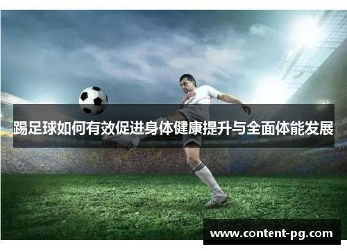 踢足球如何有效促进身体健康提升与全面体能发展 踢足球如何有效促进身体健康提升与全面体能发展