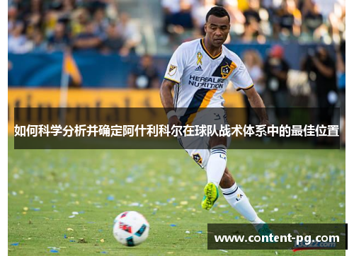 如何科学分析并确定阿什利科尔在球队战术体系中的最佳位置