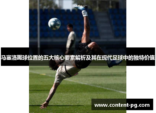 马塞洛踢球位置的五大核心要素解析及其在现代足球中的独特价值