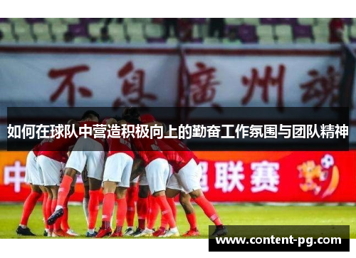 如何在球队中营造积极向上的勤奋工作氛围与团队精神