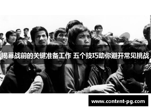 揭幕战前的关键准备工作 五个技巧助你避开常见挑战 揭幕战前的关键准备工作 五个技巧助你避开常见挑战