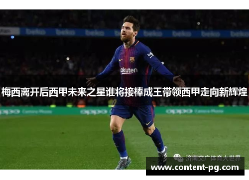 梅西离开后西甲未来之星谁将接棒成王带领西甲走向新辉煌