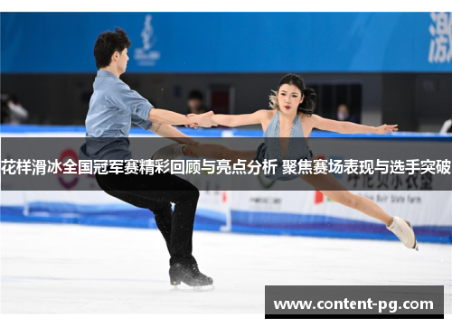 花样滑冰全国冠军赛精彩回顾与亮点分析 聚焦赛场表现与选手突破 花样滑冰全国冠军赛精彩回顾与亮点分析 聚焦赛场表现与选手突破