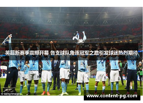 英超新赛季震撼开幕 各支球队角逐冠军之路引发球迷热烈期待