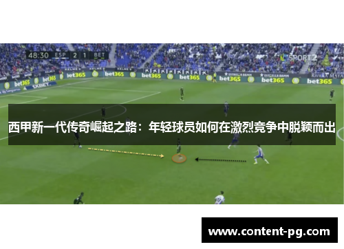西甲新一代传奇崛起之路:年轻球员如何在激烈竞争中脱颖而出 西甲新一代传奇崛起之路:年轻球员如何在激烈竞争中脱颖而出
