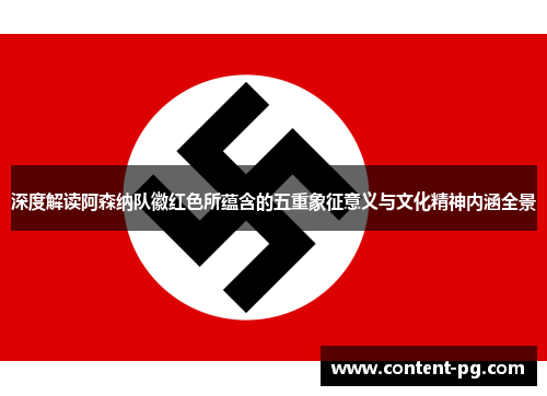 深度解读阿森纳队徽红色所蕴含的五重象征意义与文化精神内涵全景