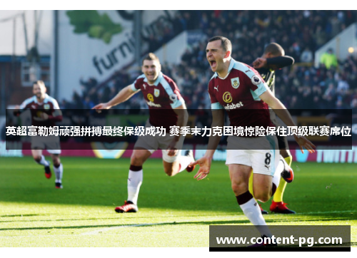 英超富勒姆顽强拼搏最终保级成功 赛季末力克困境惊险保住顶级联赛席位 英超富勒姆顽强拼搏最终保级成功 赛季末力克困境惊险保住顶级联赛席位