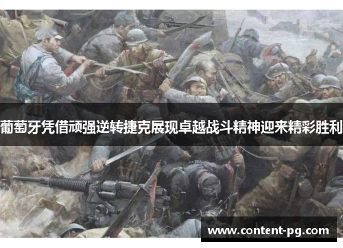 葡萄牙凭借顽强逆转捷克展现卓越战斗精神迎来精彩胜利