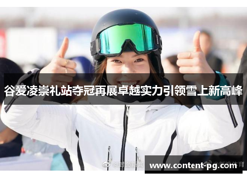 谷爱凌崇礼站夺冠再展卓越实力引领雪上新高峰