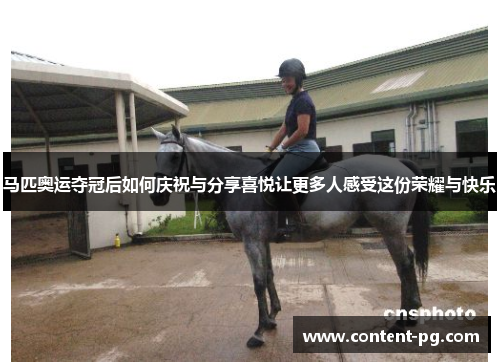 马匹奥运夺冠后如何庆祝与分享喜悦让更多人感受这份荣耀与快乐
