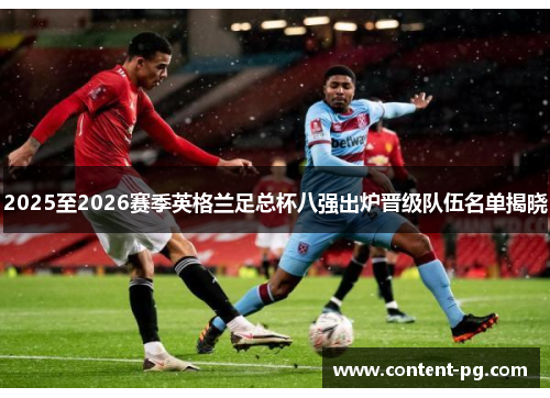 2025至2026赛季英格兰足总杯八强出炉晋级队伍名单揭晓