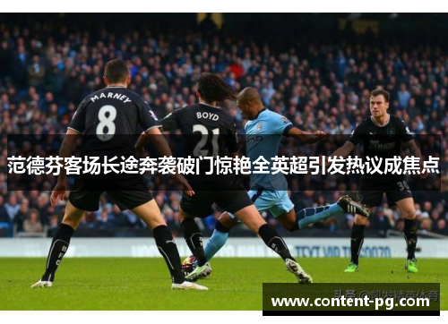 范德芬客场长途奔袭破门惊艳全英超引发热议成焦点
