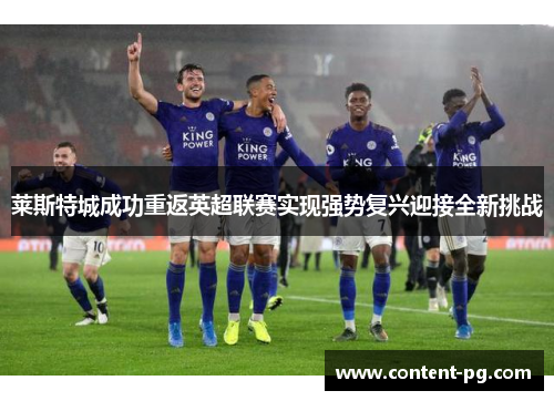 莱斯特城成功重返英超联赛实现强势复兴迎接全新挑战