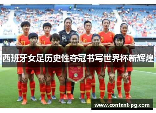 西班牙女足历史性夺冠书写世界杯新辉煌 西班牙女足历史性夺冠书写世界杯新辉煌