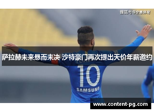 萨拉赫未来悬而未决 沙特豪门再次提出天价年薪邀约